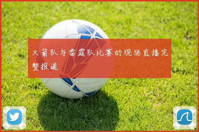 火箭队与雷霆队比赛的现场直播完整报道