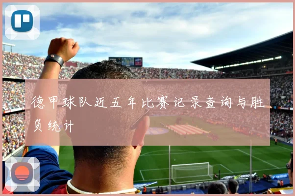 德甲球队近五年比赛记录查询与胜负统计