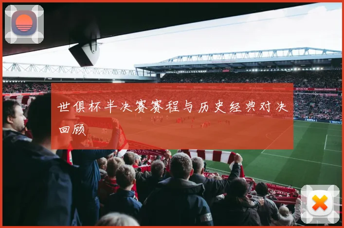 世俱杯半决赛赛程与历史经典对决回顾