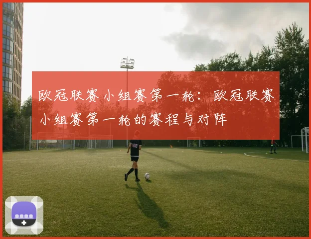 欧冠联赛小组赛第一轮：欧冠联赛小组赛第一轮的赛程与对阵