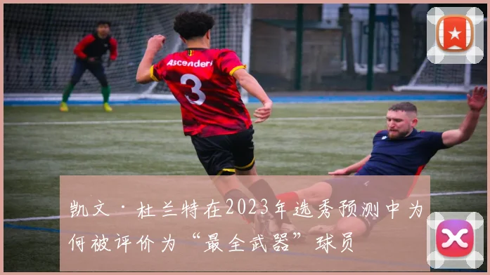 凯文·杜兰特在2023年选秀预测中为何被评价为“最全武器”球员