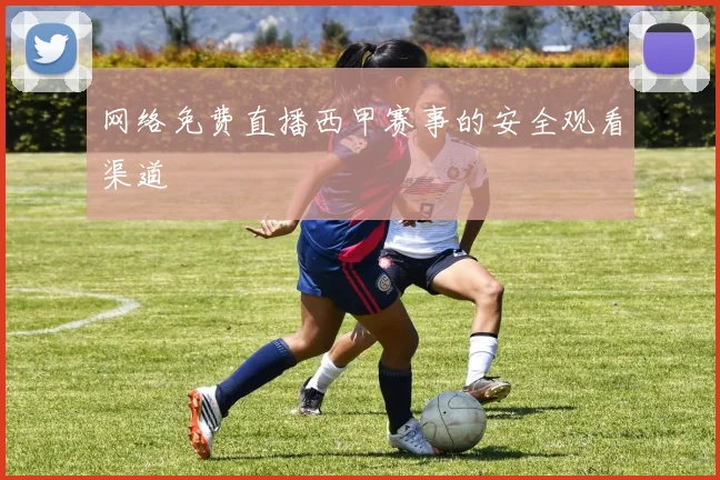 网络免费直播西甲赛事的安全观看渠道