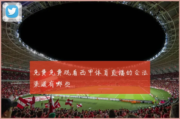 免费免费观看西甲体育直播的合法渠道有哪些